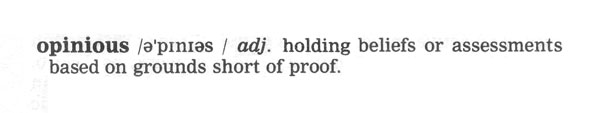 opinious / adj. holding beliefs or assessments based on grounds short of proof.